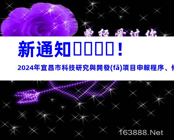 新通知！2024年宜昌市科技研究與開發(fā)項目申報程序、條件指南